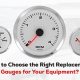 How to Choose the Right Replacement Gauges for Your Equipment